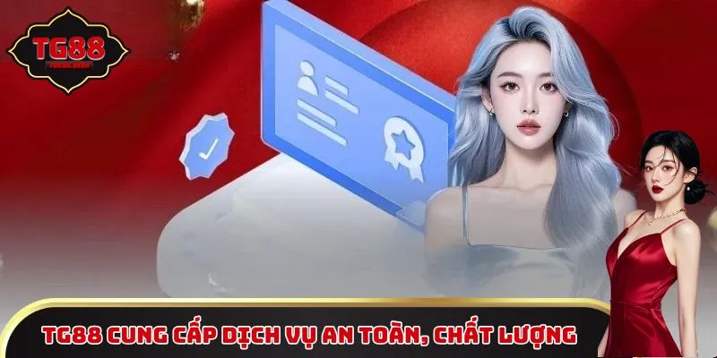 TG88 cung cấp dịch vụ an toàn, chất lượng