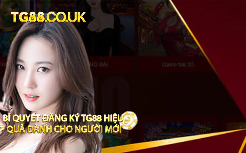 Bí Quyết Đăng Ký TG88 Hiệu Quả Dành Cho Người Mới