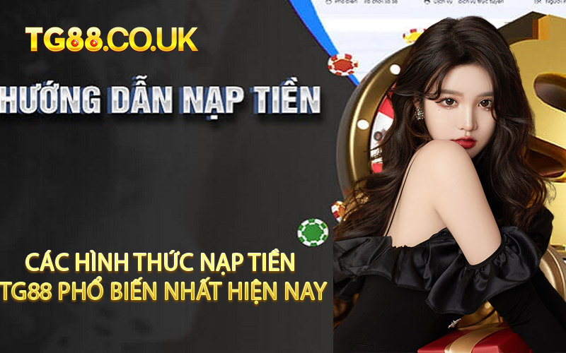 Các Hình Thức Nạp Tiền TG88 Phổ Biến Nhất Hiện Nay