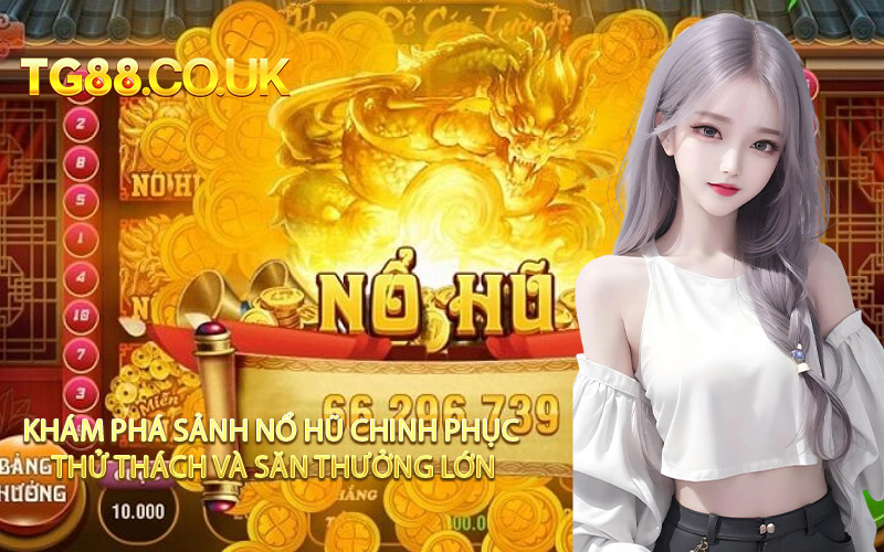 Khám Phá Sảnh Nổ Hũ Chinh Phục Thử Thách Và Săn Thưởng Lớn