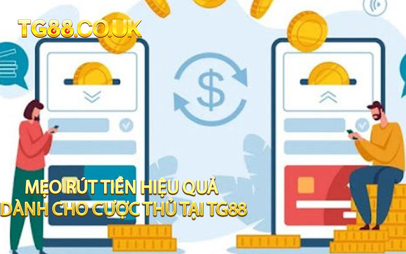 Mẹo Rút Tiền Hiệu Quả Dành Cho Cược Thủ Tại TG88