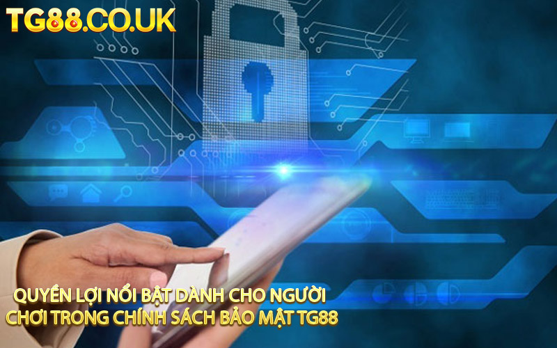 Quyền Lợi Nổi Bật Dành Cho Người Chơi Trong Chính Sách Bảo Mật TG88