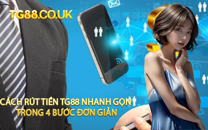 Cách Rút Tiền TG88 Nhanh Gọn Trong 4 Bước Đơn Giản
