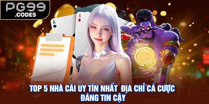 Top 5 Nhà Cái Uy Tín Nhất – Địa Chỉ Cá Cược Đáng Tin Cậy